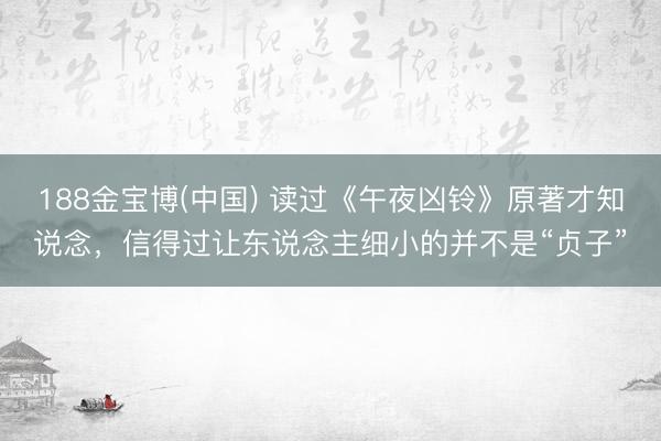 188金宝博(中国) 读过《午夜凶铃》原著才知说念，信得过让东说念主细小的并不是“贞子”