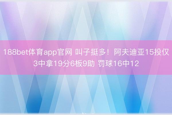 188bet体育app官网 叫子挺多！阿夫迪亚15投仅3中拿19分6板9助 罚球16中12
