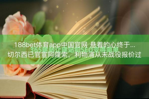 188bet体育app中国官网 悬着的心终于...切尔西已官宣阿隆索，利物浦从未战役报价过