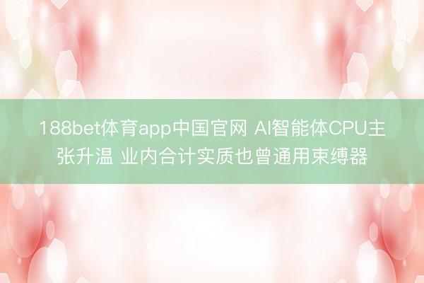 188bet体育app中国官网 AI智能体CPU主张升温 业内合计实质也曾通用束缚器